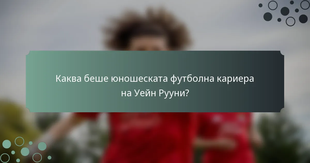 Каква беше юношеската футболна кариера на Уейн Рууни?
