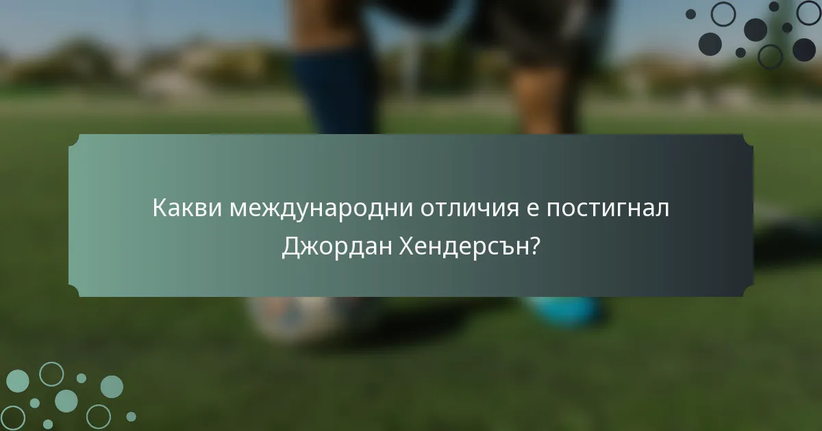 Какви международни отличия е постигнал Джордан Хендерсън?