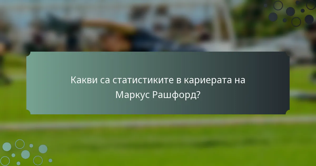 Какви са статистиките в кариерата на Маркус Рашфорд?