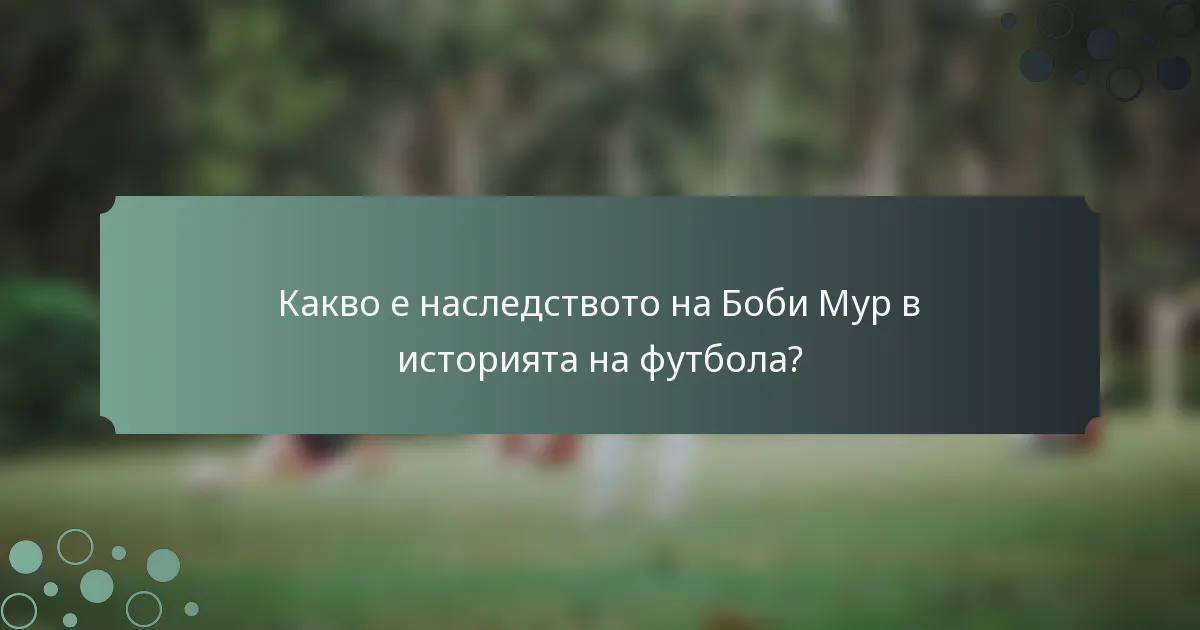 Какво е наследството на Боби Мур в историята на футбола?