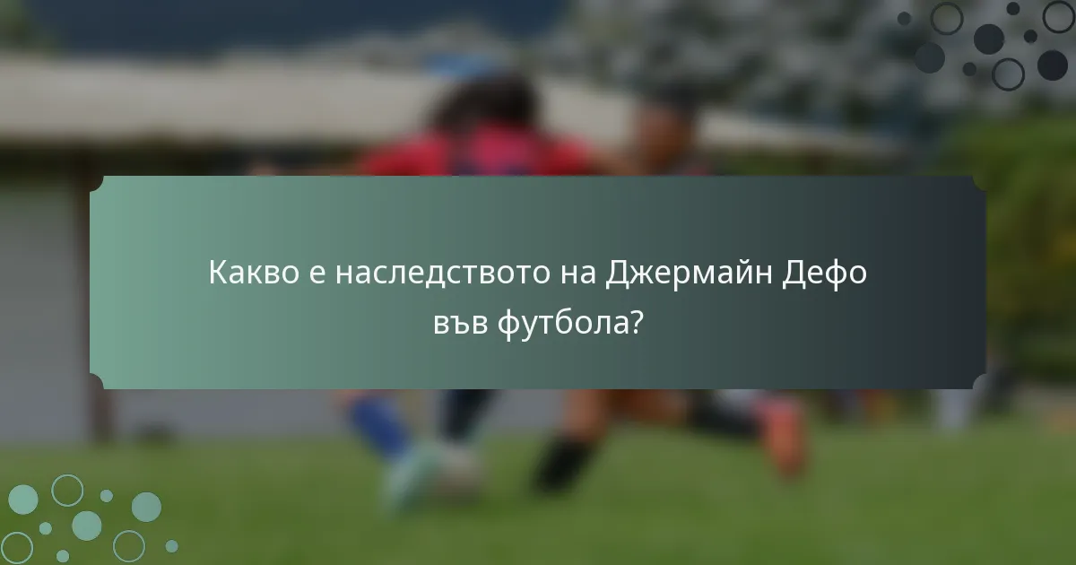 Какво е наследството на Джермайн Дефо във футбола?
