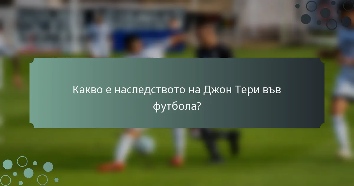 Какво е наследството на Джон Тери във футбола?