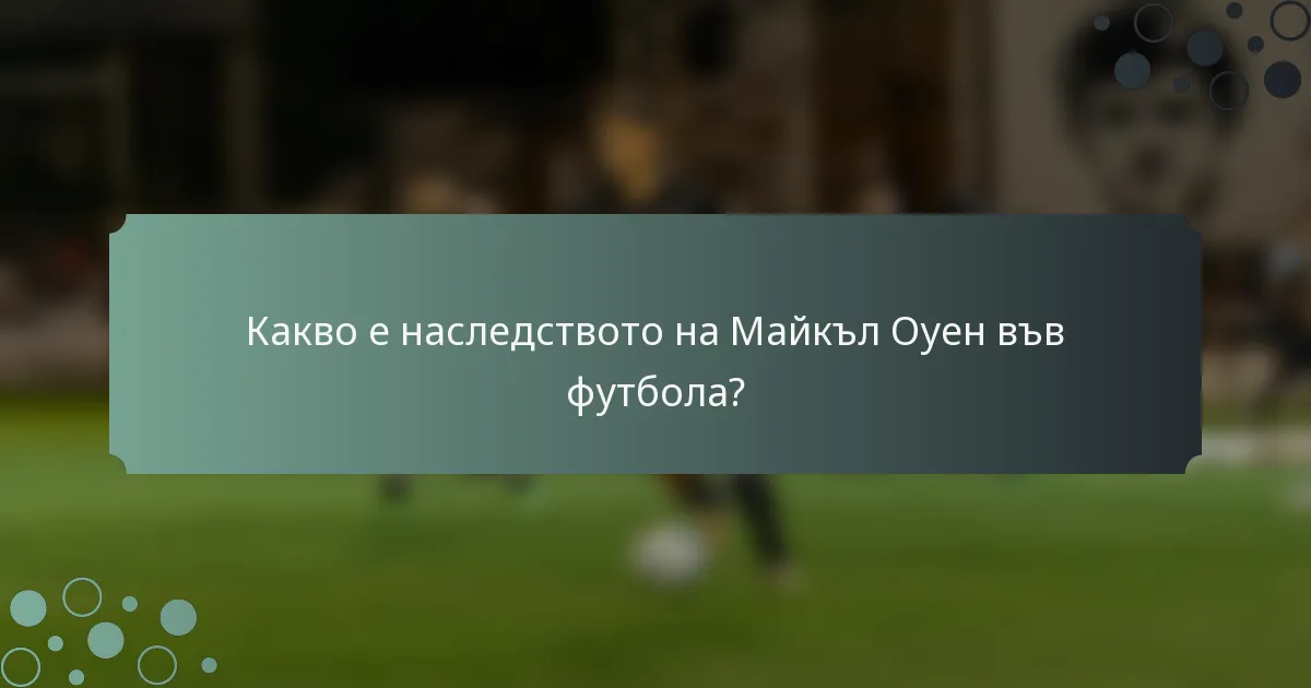 Какво е наследството на Майкъл Оуен във футбола?