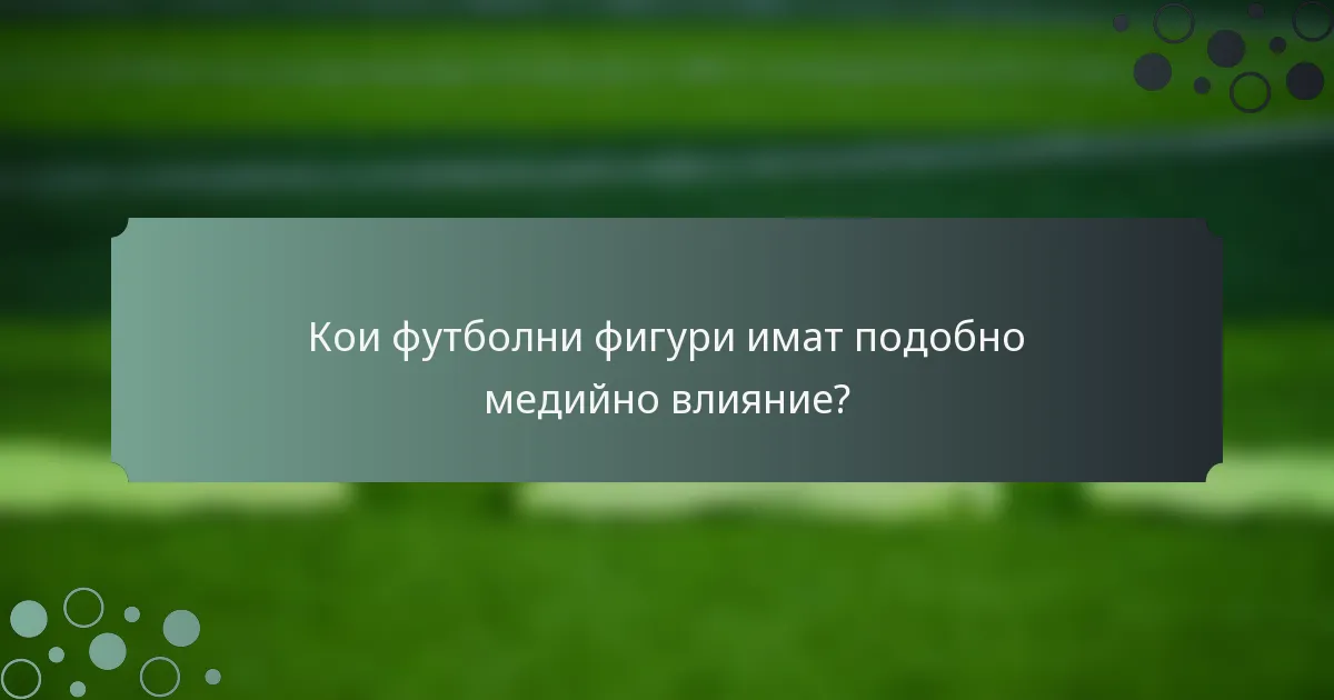 Кои футболни фигури имат подобно медийно влияние?