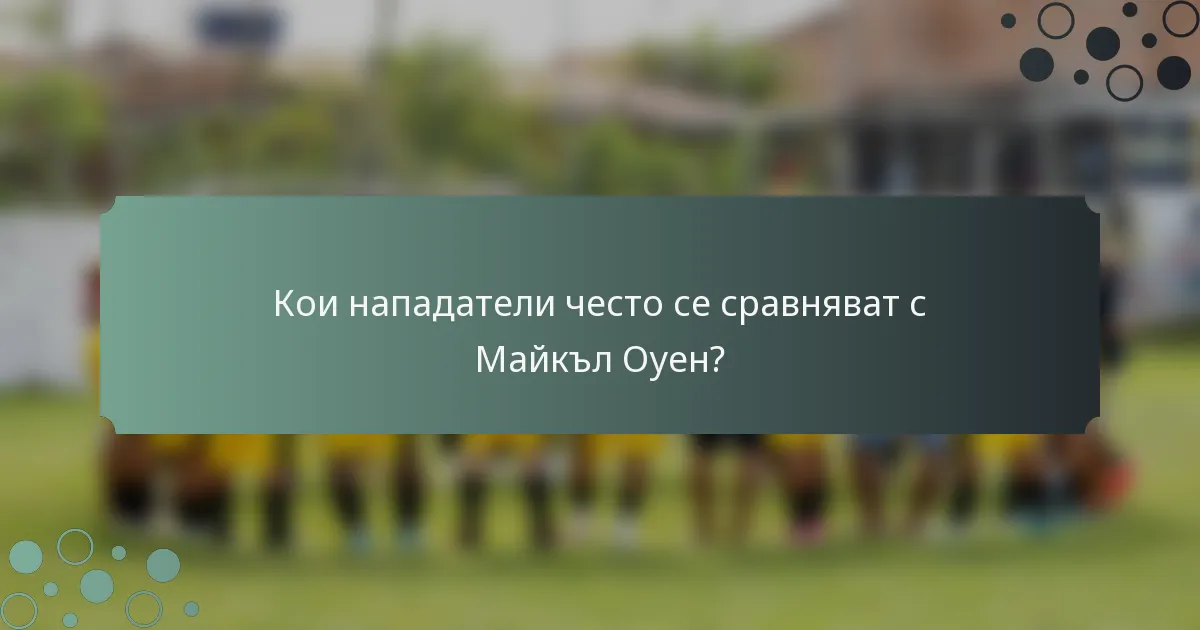 Кои нападатели често се сравняват с Майкъл Оуен?