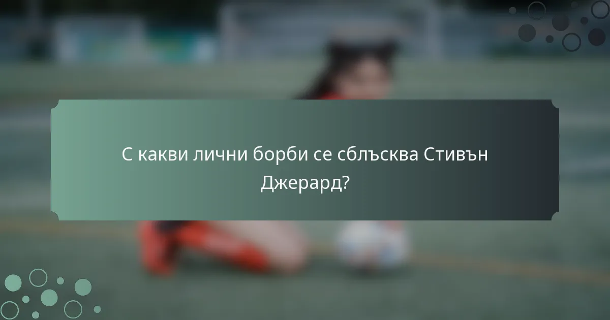 С какви лични борби се сблъсква Стивън Джерард?